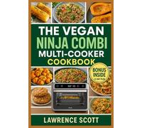 The Vegan Ninja Combi Multi-Cooker Cookbook: 100+ Plant-Based Recipes for Crisping, Roasting, Steaming & Baking with the Ninja Combi