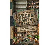 THE VEGAN PANTRY RESET: How to Clear, Restock, and Organize Your Kitchen for a Lifelong Plant-Based Lifestyle