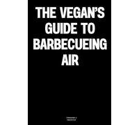 The Vegan’s Guide to Barbecueing Air: The Notebook
