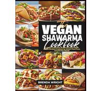 THE VEGAN SHAWARMA COOKBOOK: A Global Collection of 100 Flavorful Plant-Based Recipes Inspired by Street Food from Around the World