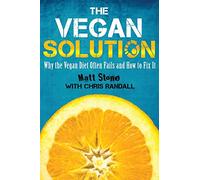 The Vegan Solution: Why The Vegan Diet Often Fails and How to Fix It