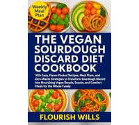 THE VEGAN SOURDOUGH DISCARD DIET COOKBOOK: 100+ Easy, Flavor-Packed Recipes, Meal Plans, and Zero-Waste Strategies to Transform Sourdough Discard into ... and Comfort Meals for the Whole Family