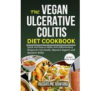 THE VEGAN ULCERATIVE COLITIS DIET COOKBOOK: Quick and Easy-to-Make Anti-Inflammatory Recipes for Gut Health, Digestive Support, and Symptom Relief