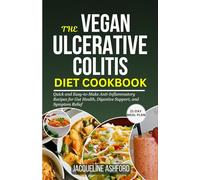 THE VEGAN ULCERATIVE COLITIS DIET COOKBOOK: Quick and Easy-to-Make Anti-Inflammatory Recipes for Gut Health, Digestive Support, and Symptom Relief