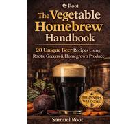 The Vegetable Homebrew Handbook: 20 Unique Beer Recipes Using Roots, Greens & Homegrown Produce
