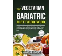THE VEGETARIAN BARIATRIC DIET COOKBOOK: Quick and Easy to Make Nutritious High Protein Recipes for Post-Surgery Recovery and Weight Loss