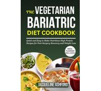 THE VEGETARIAN BARIATRIC DIET COOKBOOK: Quick and Easy to Make Nutritious High Protein Recipes for Post-Surgery Recovery and Weight Loss