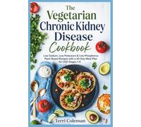 The Vegetarian Chronic Kidney Disease Cookbook: Low Sodium, Low Potassium & Low Phosphorus Plant-Based Recipes with a 30-Day Meal Plan for CKD Stages 1-4