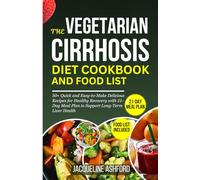 THE VEGETARIAN CIRRHOSIS DIET COOKBOOK AND FOOD LIST: 50+ Quick and Easy-to-Make Delicious Recipes for Healthy Recovery with a 21-Day Meal Plan to Support Long-Term Liver Health