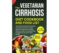 THE VEGETARIAN CIRRHOSIS DIET COOKBOOK AND FOOD LIST: 50+ Quick and Easy-to-Make Delicious Recipes for Healthy Recovery with a 21-Day Meal Plan to Support Long-Term Liver Health