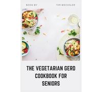 The Vegetarian GERD Cookbook for Seniors: Simple, Low-Acid Plant-Based Recipes for Acid Reflux and Digestive Comfort