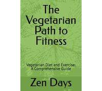 The Vegetarian Path to Fitness: Vegetarian Diet and Exercise: A Comprehensive Guide