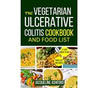 THE VEGETARIAN ULCERATIVE COLITIS COOKBOOK AND FOOD LIST: Quick and Easy-to-Make Soothing Anti-Inflammatory Recipes to Calm Flares, Restore Gut Balance, and Improve Digestion Naturally