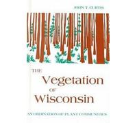 The Vegetation of Wisconsin-Ordination of Plant Communities (Copertina rigida)