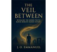 The Veil Between: Revealing the Hidden Truths Buried Beneath Human History