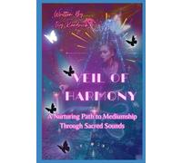 The Veil of Harmony: A Nurturing Path to Mediumship Through Sound: A Guide to Mediumship, Psychic Empathy, and Spiritual Connection