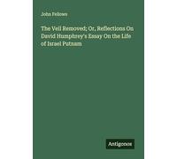 The Veil Removed; Or, Reflections On David Humphrey's Essay On the Life of Israel Putnam
