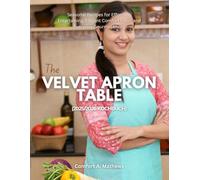 THE VELVET APRON TABLE (2025/2026 COOKBOOK): Seasonal Recipes for Effortless Entertaining, Elegant Comfort Food, and Everyday Gourmet Living