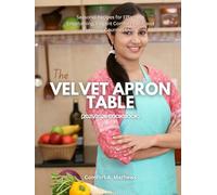 THE VELVET APRON TABLE (2025/2026 COOKBOOK): Seasonal Recipes for Effortless Entertaining, Elegant Comfort Food, and Everyday Gourmet Living