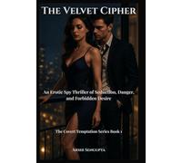 The Velvet Cipher: An Erotic Spy Thriller of Seduction, Danger, and Forbidden Desire