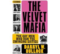 The Velvet Mafia: The Gay Men Who Ran the Swinging Sixties by Darryl W. Bullock