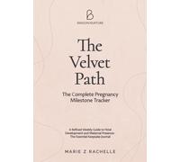 The Velvet Path : The Complete Pregnancy Milestone Tracker: A Refined Weekly Guide to Fetal Development and Maternal Presence: The Essential Keepsake Journal