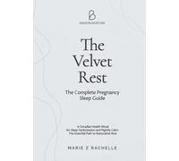 The Velvet Rest : The Complete Pregnancy Sleep Guide: A Circadian Health Ritual for Sleep Optimization and Nightly Calm: The Essential Path to Restorative Rest