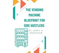 The Vending Machine Blueprint for Side Hustlers