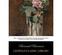The Venetian painters of the renaissance, with an index to their works