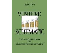 THE VENTURE SCHEMATIC: THE 90-DAY BLUEPRINT FOR STARTUP PITCHING & FUNDING