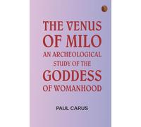 The Venus of Milo: an archeological study of the goddess of womanhood