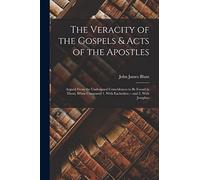 The Veracity of the Gospels & Acts of the Apostles: Argued From the Undesigned C