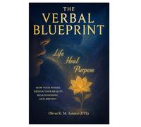 THE VERBAL BLUEPRINT: How Your Words Design Your Reality, Relationships, and Destiny