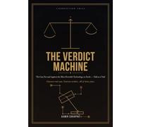 THE VERDICT MACHINE: The Case For and Against the Most Powerful Technology on Earth - Told as a Trial