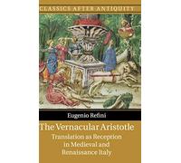 The Vernacular Aristotle: Translation as Reception in Medieval and Renaissance Italy