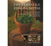 The Versatile Stinging Nettle: A Regenerative Guide to Food, Medicine, and Fibre from the Wild