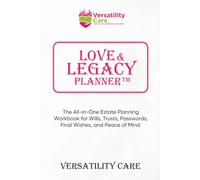 The Versatility Care Love & Legacy Planner: The All-in-One Estate Planning Workbook for Wills, Trusts, Passwords, Final Wishes, and Peace of Mind.