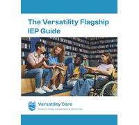The Versatility Flagship IEP Guide & Workbook: Support Today, Independence Tomorrow Edition: A Step-by-Step Guide to Reading, Understanding, and Using Every Section of the IEP; From Referral to Results.