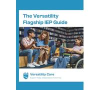 The Versatility Flagship IEP Guide & Workbook: Support Today, Independence Tomorrow Edition: A Step-by-Step Guide to Reading, Understanding, and Using Every Section of the IEP; From Referral to Results.