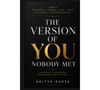 The Version of You Nobody Met: A Practical Guide to Self-Discovery, Confidence, Habits, Healing, Relationships, and Career Reinvention