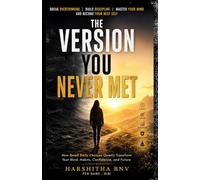 The Version You Never Met: How Small Daily Choices Quietly Transform Your Mind, Habits, Confidence, and Future