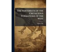 The Vertebrata of the Cretaceous Formations of the West