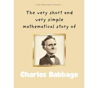 The very short and very simple mathematical story of Charles Babbage: The Boy who Dreamed of Machines