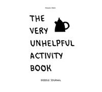 The Very Unhelpful Activity Book - Chaotic Doodle Journal: Ridiculous Drawing Prompts For Fun And Boredom Relief