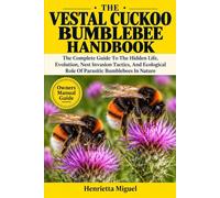 THE VESTAL CUCKOO BUMBLEBEE HANDBOOK: The Complete Guide To The Hidden Life, Evolution, Nest Invasion Tactics, And Ecological Role Of Parasitic Bumblebees In Nature