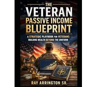 The Veteran Passive Income Blueprint: A Strategic Playbook for Veterans Building Wealth Beyond the Uniform
