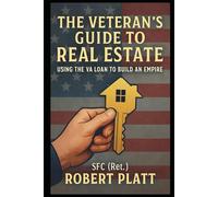The Veteran's Guide to Real Estate: Using the VA Loan to Build an Empire