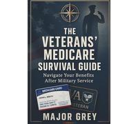 THE VETERANS' MEDICARE SURVIVAL GUIDE: Navigate Your Benefits After Military Service
