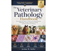The Veterinary Pathology Handbook: Everything You Need to Understand Animal Diseases, Pathologic Changes, Diagnostic Testing, and Clinical Decision-Making