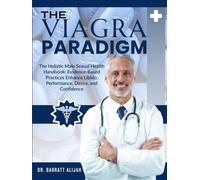 THE VIAGRA PARADIGM: The Holistic Male Sexual Health Handbook: Evidence-Based Practices Enhance Libido, Performance, Desire, and Confidence